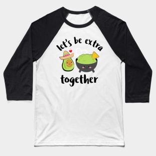 Let's be extra together, avocado valentines gift Baseball T-Shirt